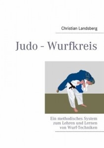 Judo - Wurfkreis: Ein methodisches System zum Lehren und Lernen von Wurf-Techniken (Landsberg, Chris