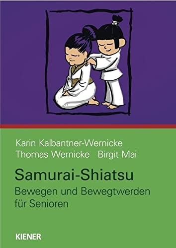 Samurai-Shiatsu für Senioren: Bewegen und Bewegtwerden für Senioren (Kalbantner-Wernicke, Karin / W