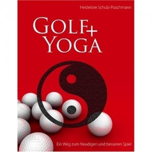 Golf + Yoga - Ein Weg zum freudigen und besseren Spiel [Schulz-Puschmann, Heidelore]