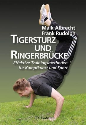 Tigersturz und Ringerbrücke - Effektive Trainingsmethoden der Kampfkünste [Albrecht, Maik / Rudolph,