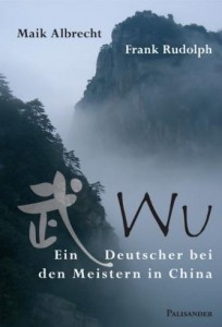 Wu: ein Deutscher bei den Meistern in China [Albrecht, Maik / Rudolph, Frank]