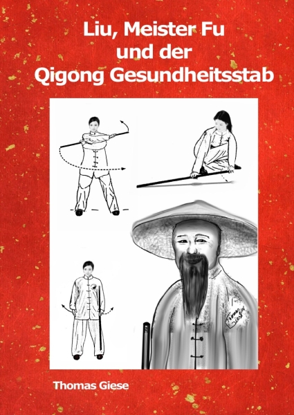 Liu, Meister Fu und der Qigong Gesundheitsstab - Giese, Thomas