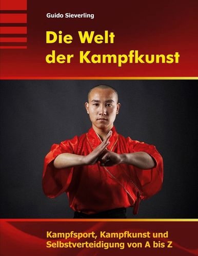 Die Welt der Kampfkunst: Kampfsport, Kampfkunst und Selbstverteidigung von A bis Z (Sieverling, Guid